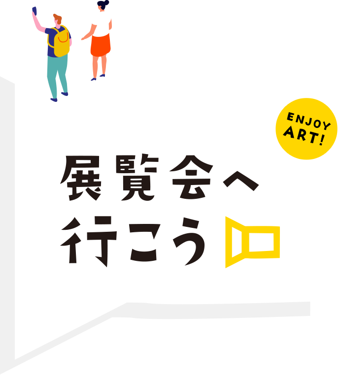 展覧会へ行こう ENJOY ART!